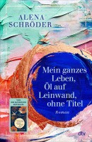 Schröder, Alena: mein ganzes Leben, Öl auf Leinwand, ohne Titel Buchcover Schröder, Alena: mein ganzes Leben, Öl auf Leinwand, ohne Titel. Roman. dtv 2026 349 S.